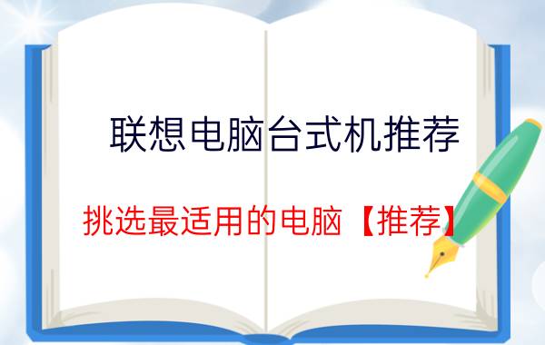 联想电脑台式机推荐 挑选最适用的电脑【推荐】